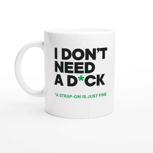 White 11oz Ceramic Mug / I don't need a d*ck