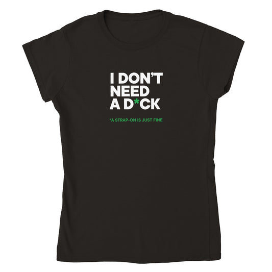 I DON'T NEED A D*CK - Classic Womens Crewneck T-shirt