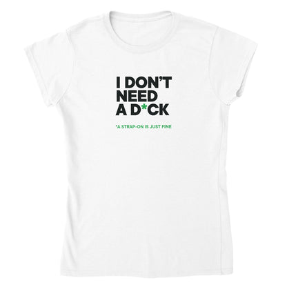 I DON'T NEED A D*CK - Classic Womens Crewneck T-shirt
